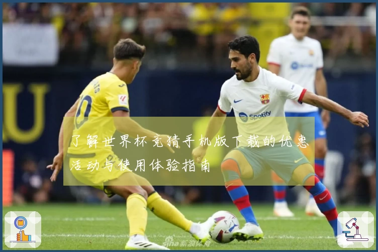 了解世界杯竞猜手机版下载的优惠活动与使用体验指南