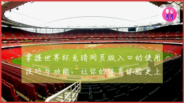 掌握世界杯竞猜网页版入口的使用技巧与功能，让你的体育体验更上一层楼