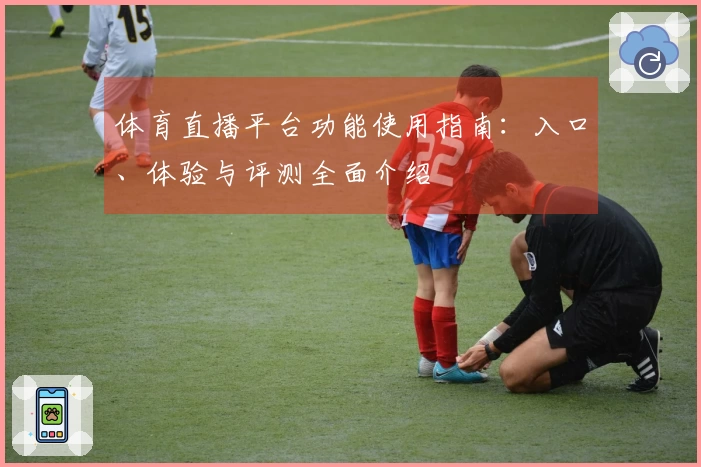 体育直播平台功能使用指南：入口、体验与评测全面介绍