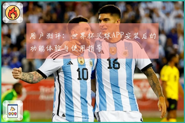 用户测评：世界杯买球APP安装后的功能体验与使用指导
